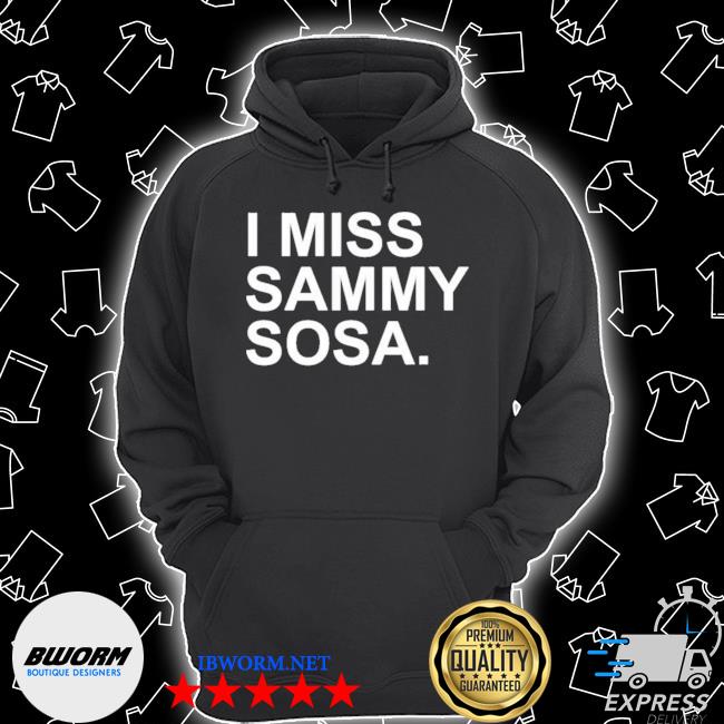 I Miss Sammy Sosa Shirt, hoodie, sweater, long sleeve and tank top