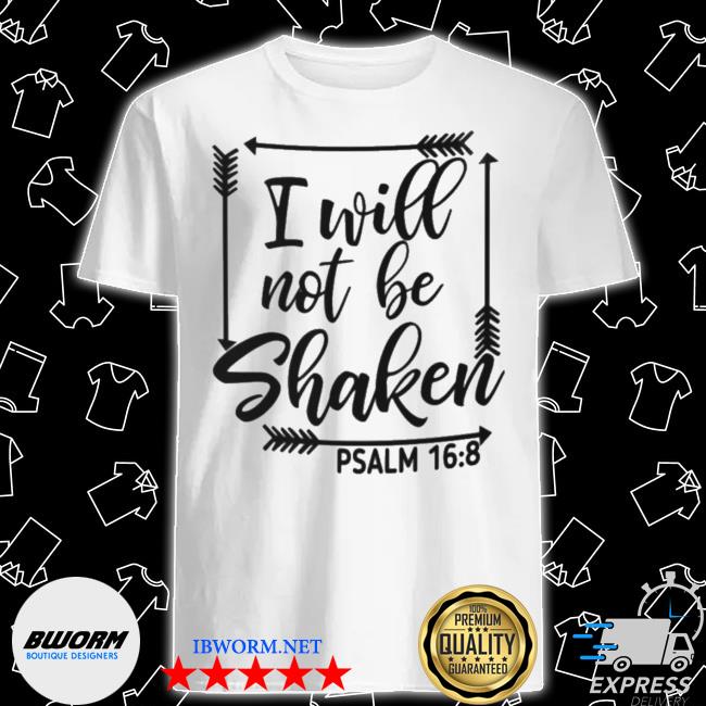 I Will Not Be Shaken Psalm 16 8 Shirt Hoodie Sweater Long Sleeve And Tank Top