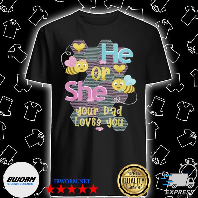 Mens He Or She Your Dad Loves You Gender Reveal Bee Theme Shirt Hoodie Sweater Long Sleeve And Tank Top