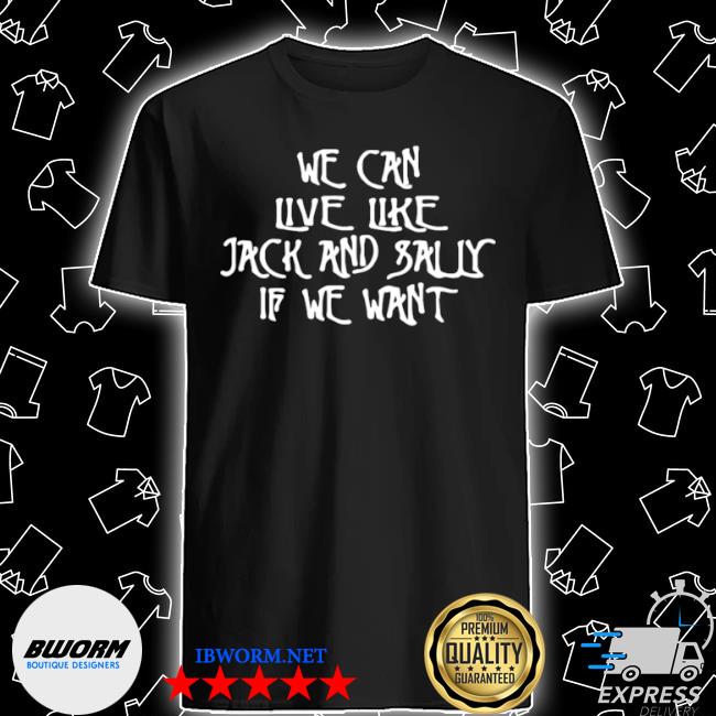 We Can Live Like Jack And Sally If We Want Shirt Hoodie Sweater Long Sleeve And Tank Top