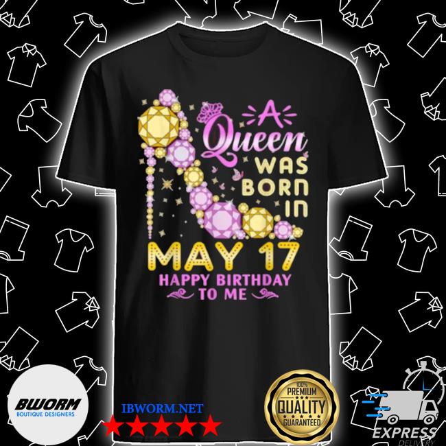 A queen was born in may 17th happy birthday to me 17 shoes shirt, hoodie, sweater, long sleeve and tank top