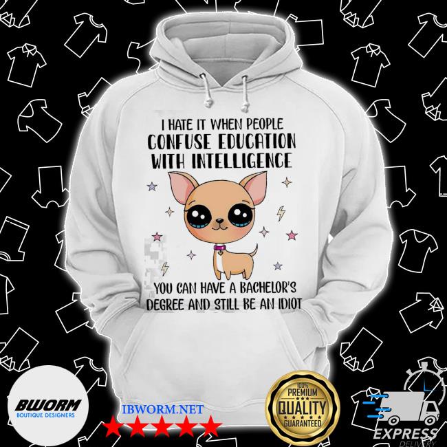 Official chihuahua I hate it when people confuse education with intelligence s Classic Hoodie