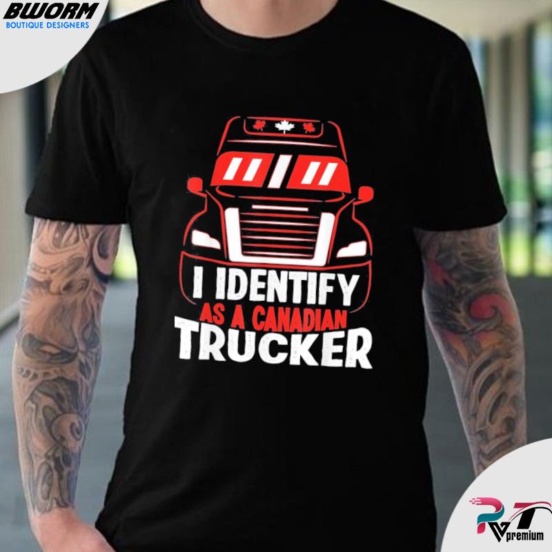 I Identify As A Canadian Trucker Freedom Convoy 2024 Shirt, hoodie