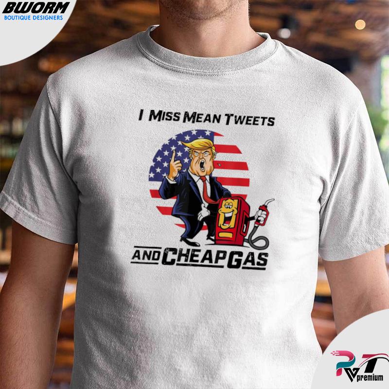 Mean tweets and cheap gas 2024 shirt, hoodie, sweater, long sleeve and