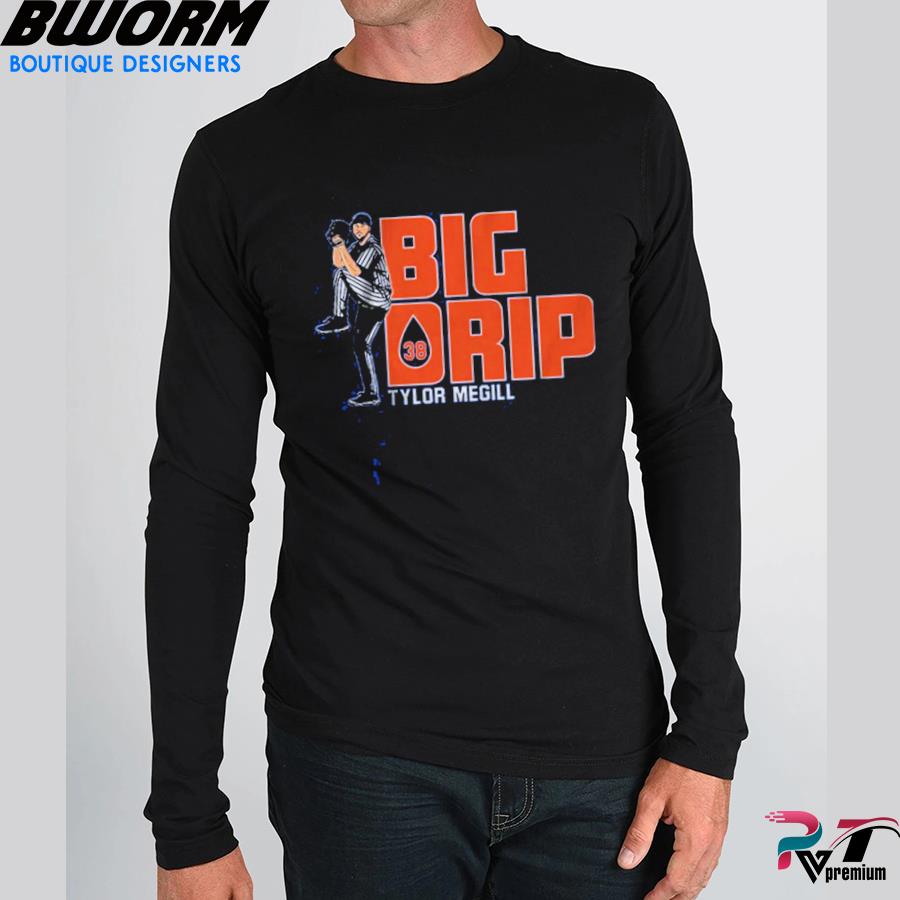 Tylor megill big drip 2022 shirt, hoodie, sweater, long sleeve and tank top