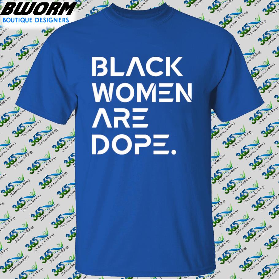 Official Black women are dope shirt, hoodie, sweater, long sleeve and ...