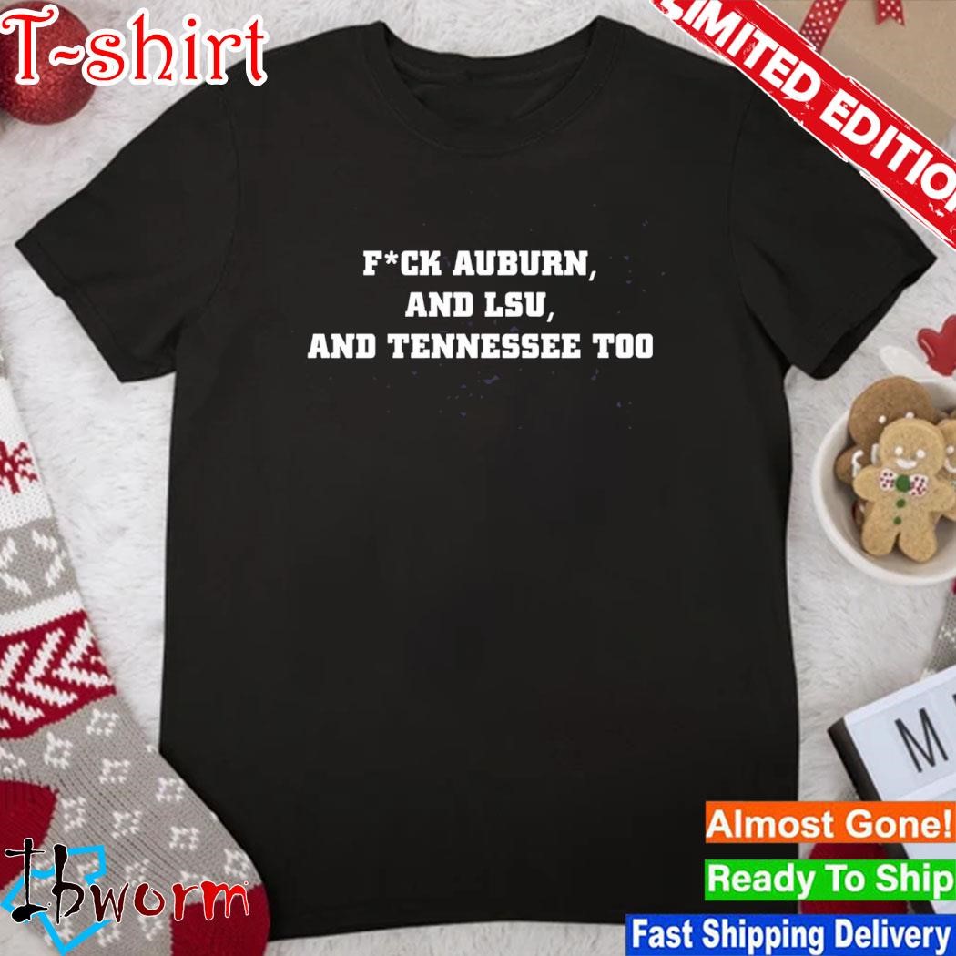 Fuck Auburn And Lsu And Tennessee Too Shirt