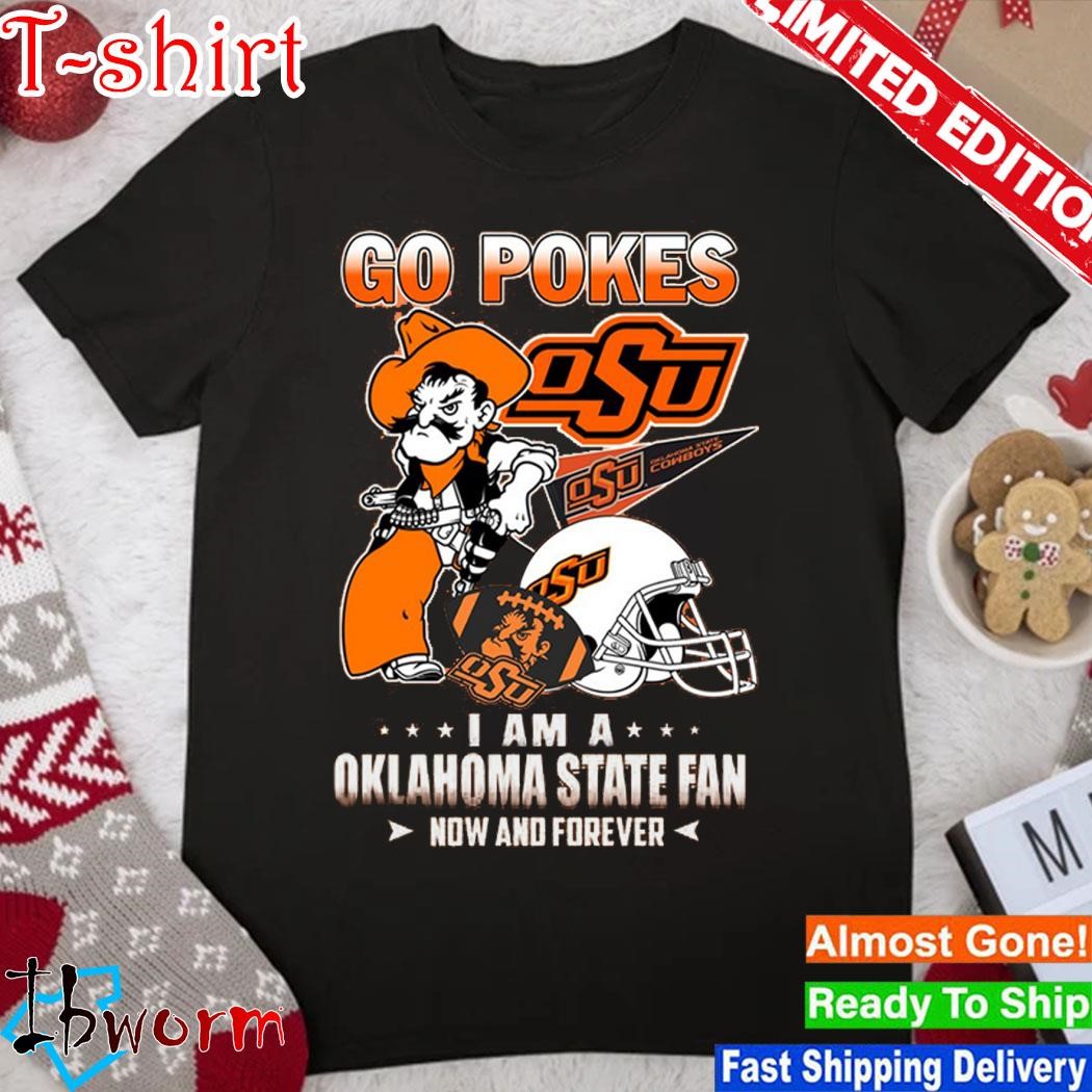 Go Pokes Osu I Am A Oklahoma State Fan Now And Forever Shirt