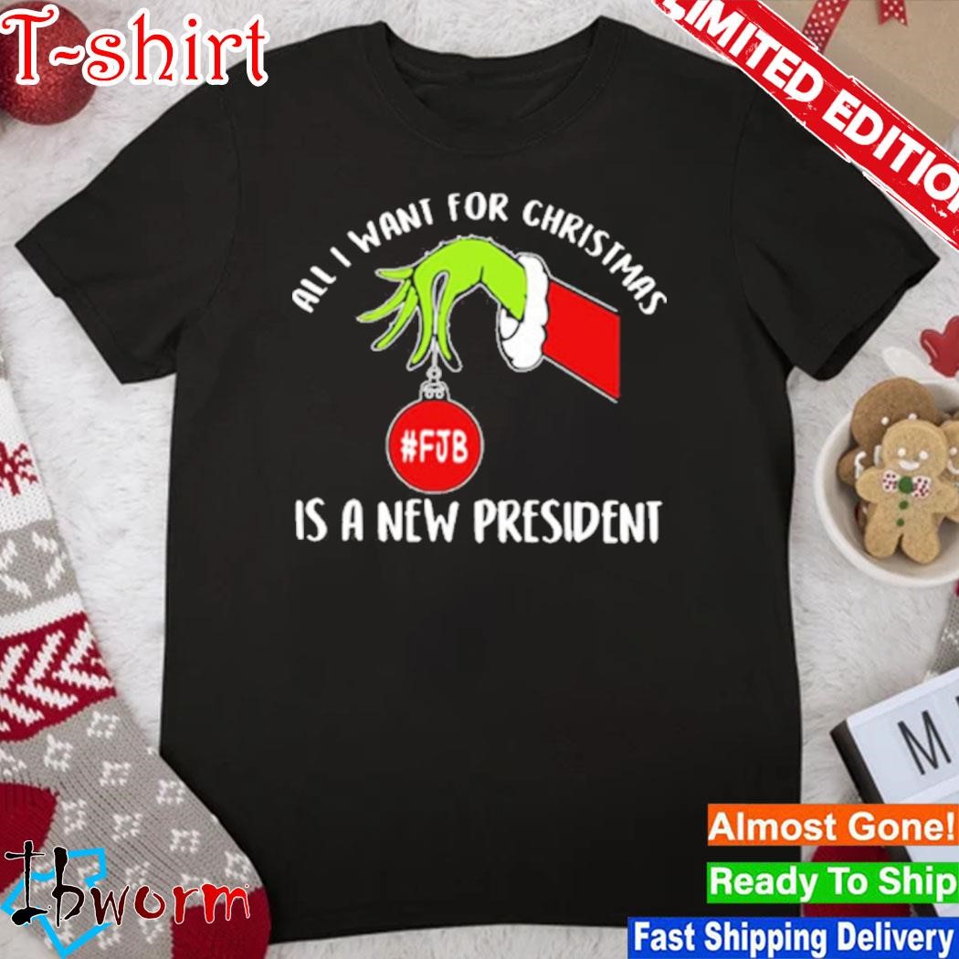Grinch FJB All I Want For Christmas Is A New President Hoodie T-Shirt