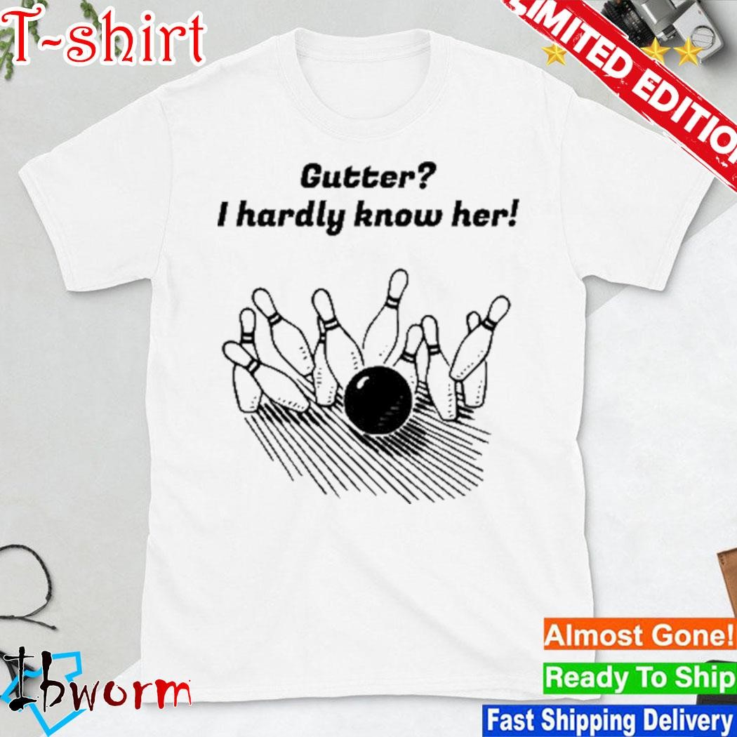 Gutter I Hardly Know Her T-Shirt