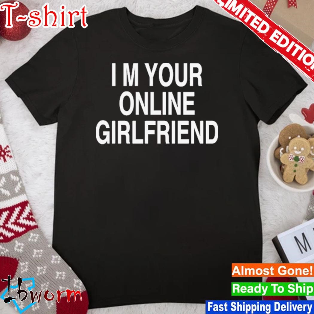 I’m Your Online Girlfriend T-Shirt