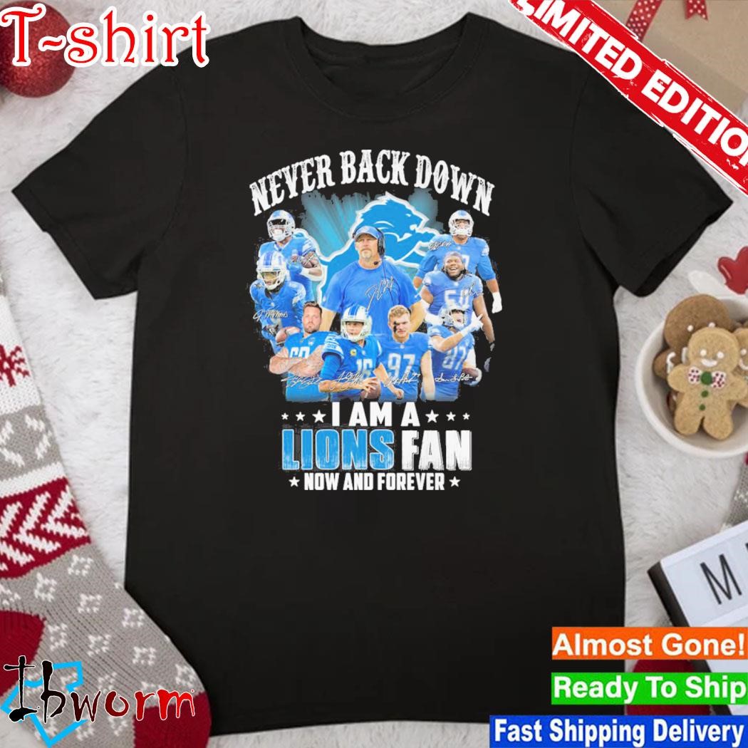 Never back down I am a lions fan now and forever shirt