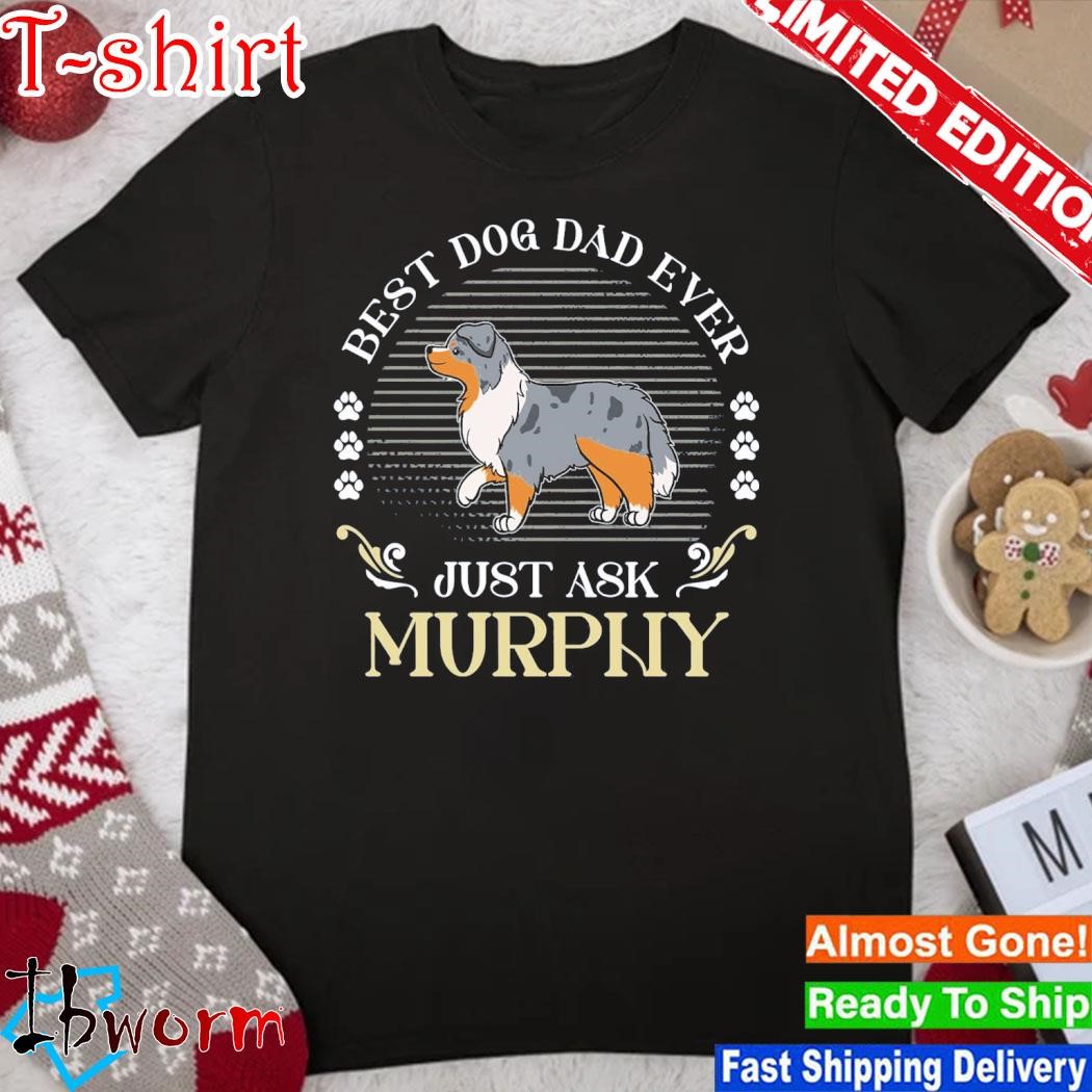 Official australian Shepherd Dog best dog dad ever just ask murphy shirt