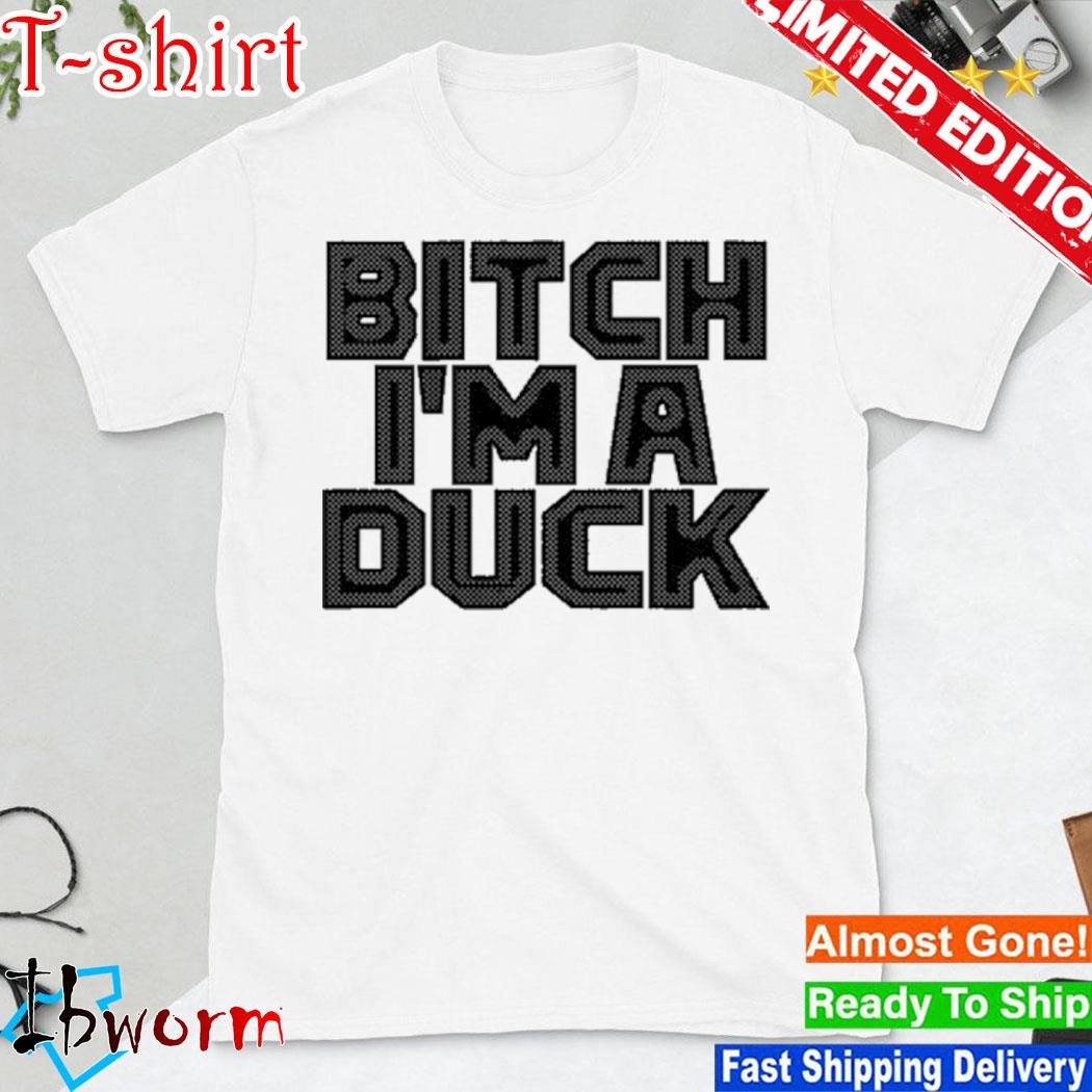 Official bitch I'm A Duck shirt
