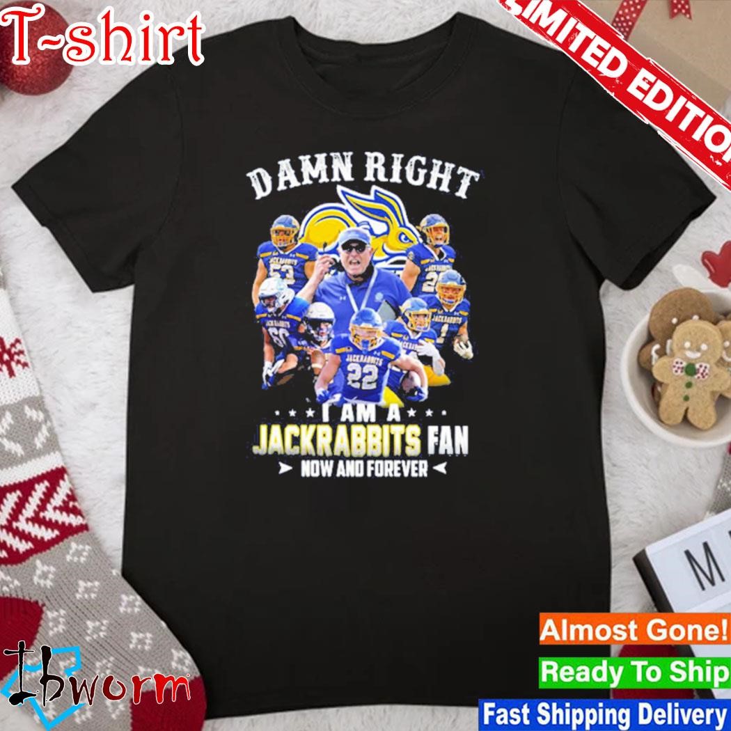 Official damn Right I Am A Jackrabbits Fan Now And Forever Shirt
