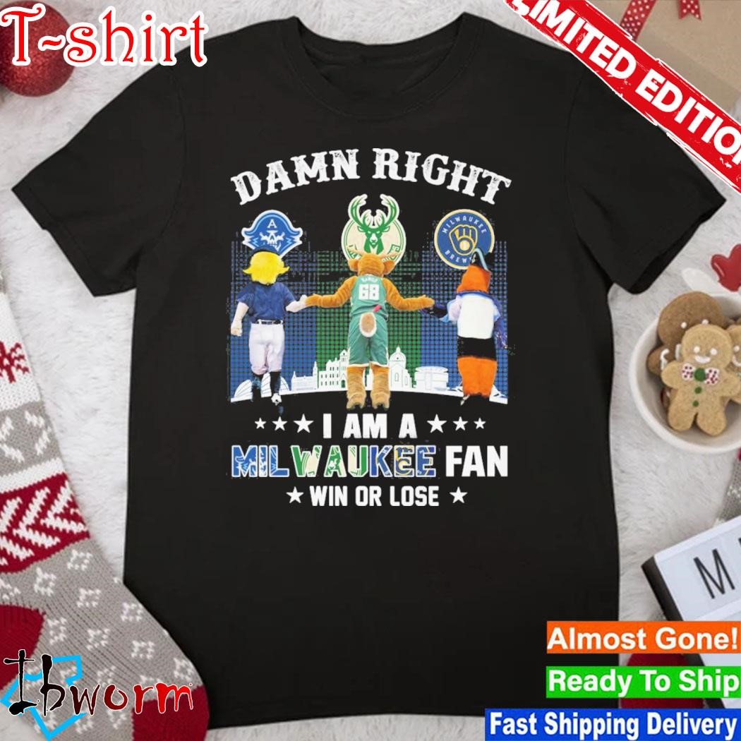 Official damn right I am a Milwaukee fan win or lose mascot shirt