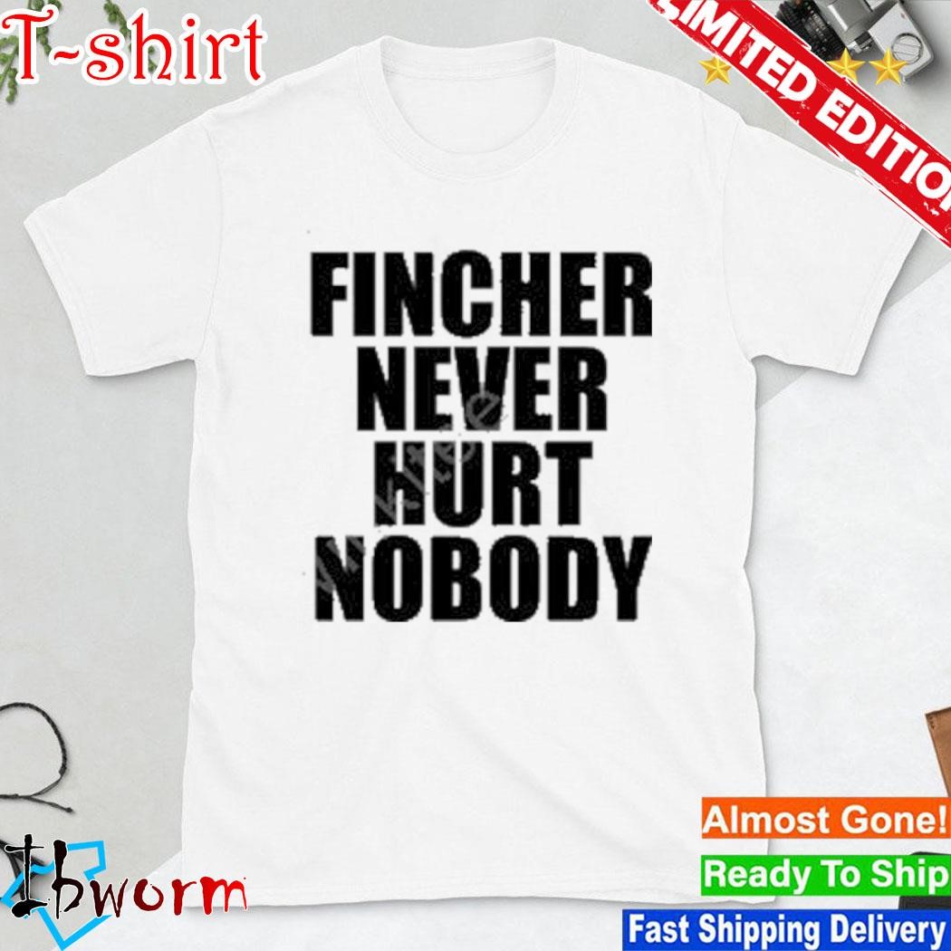 Official fincher Never Hurt Nobody Shirt