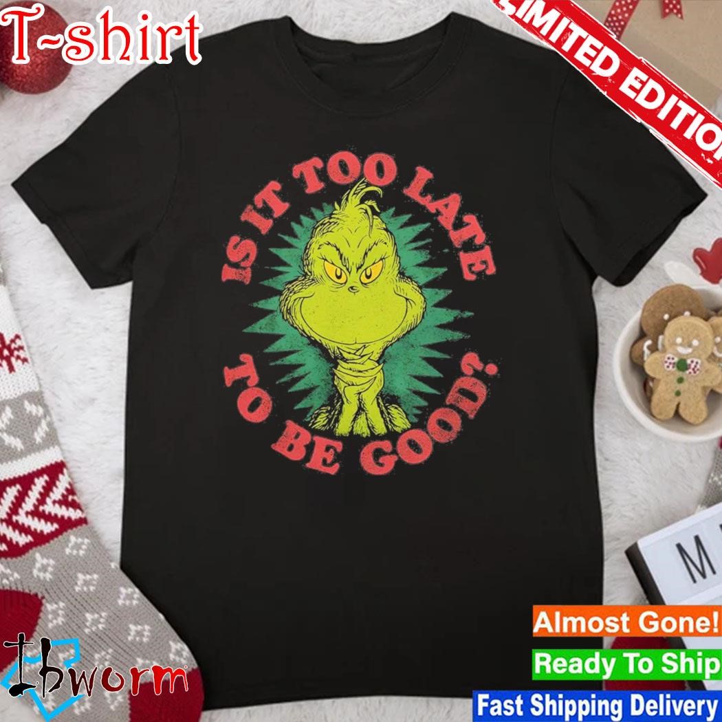 Official grinch Is It Too Late To Be Good Dr. Seuss Shirt