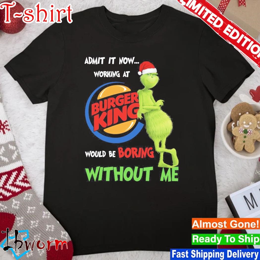 Official grinch hat santa admit it now working at Burger King would be boring without me logo christmas shirt