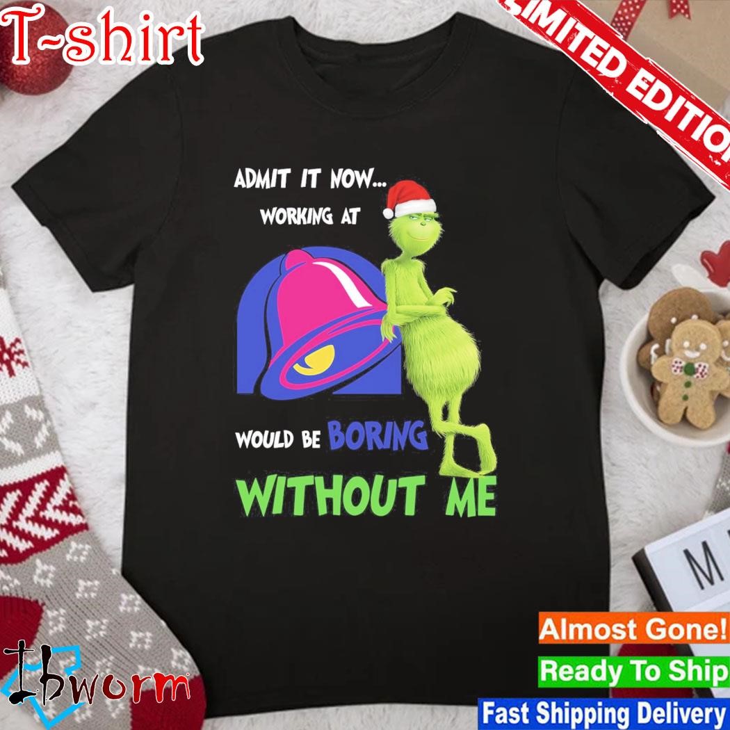 Official grinch hat santa admit it now working at Taco Bell would be boring without me logo christmas shirt