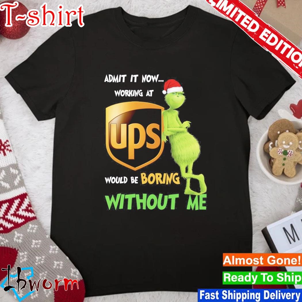 Official grinch hat santa admit it now working at United Parcel Service would be boring without me logo christmas shirt