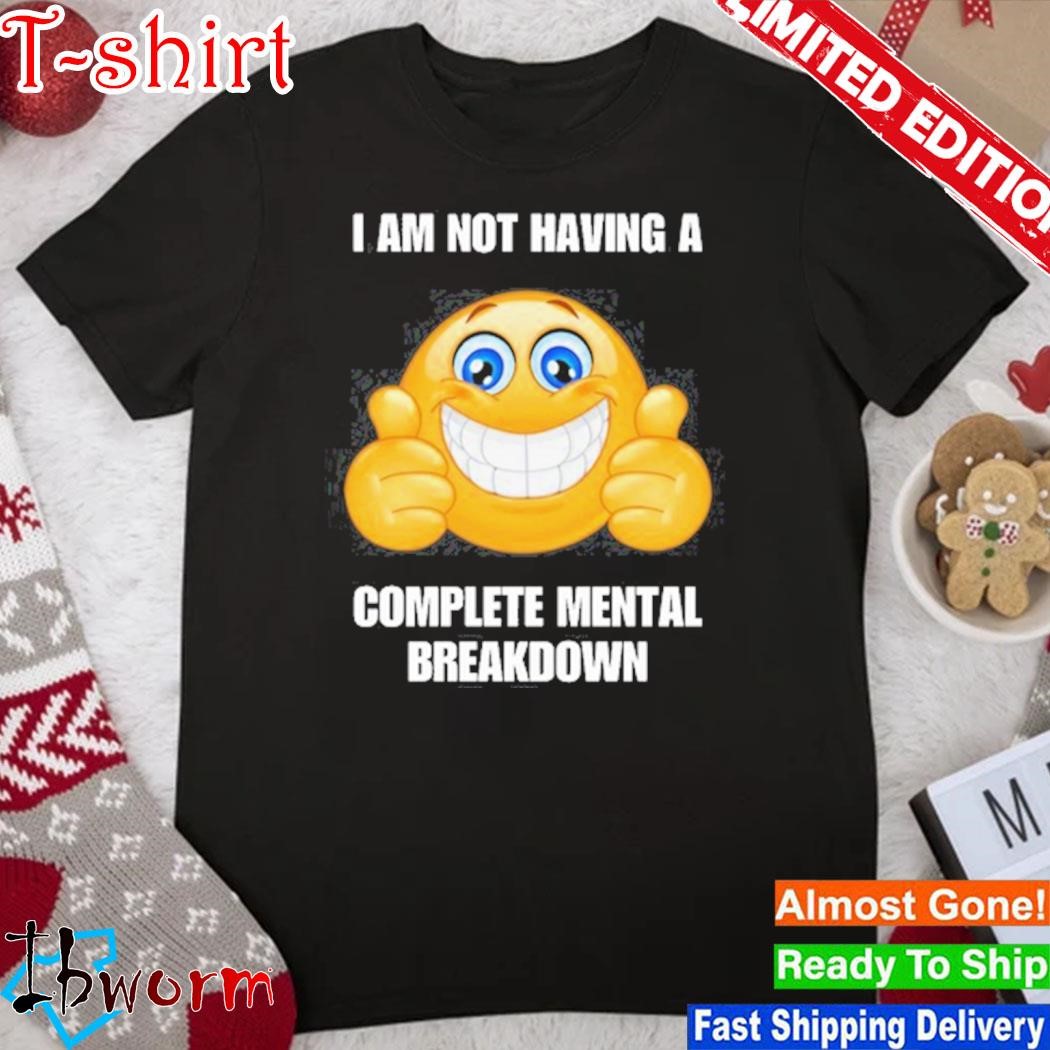 Official i Am Not Having A Complete Mental Breakdown shirt