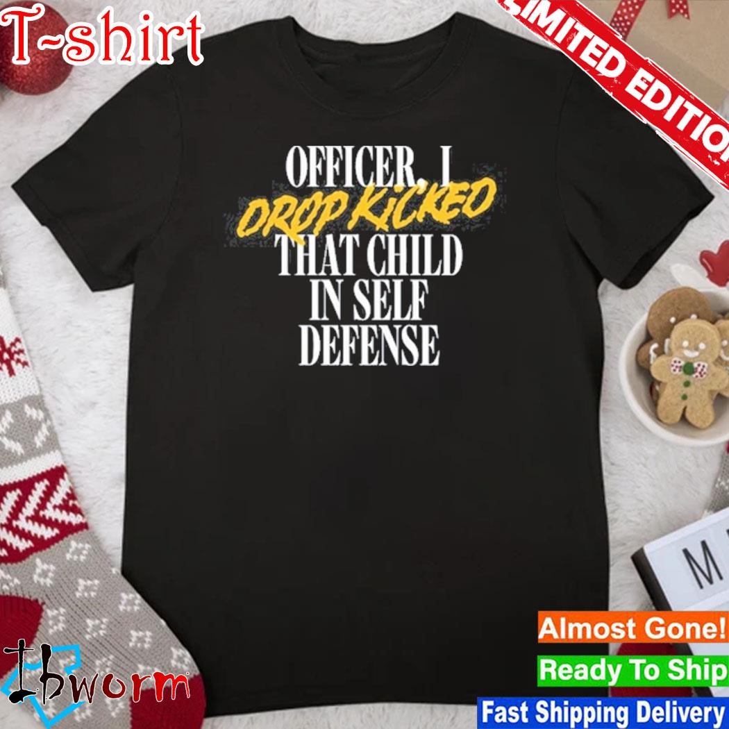 Official i Drop Kicked That Child In Self Defence Shirt