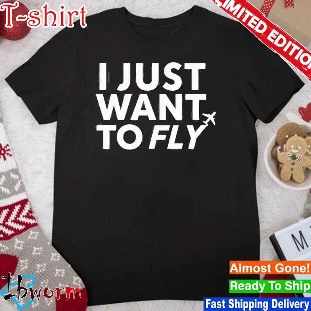 Official i Just Want To Fly shirt