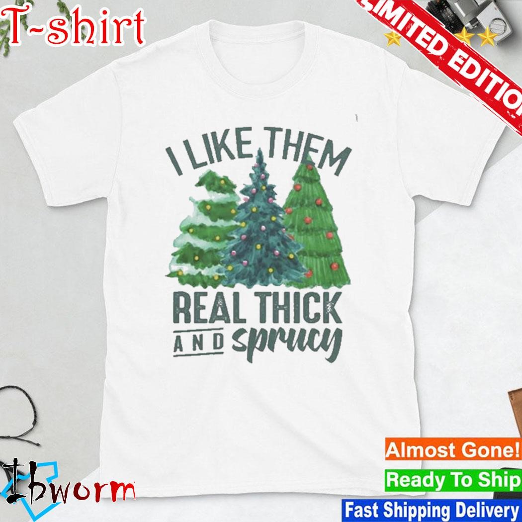 Official i Like Them Real Thick And Sprucy Sweatshirt