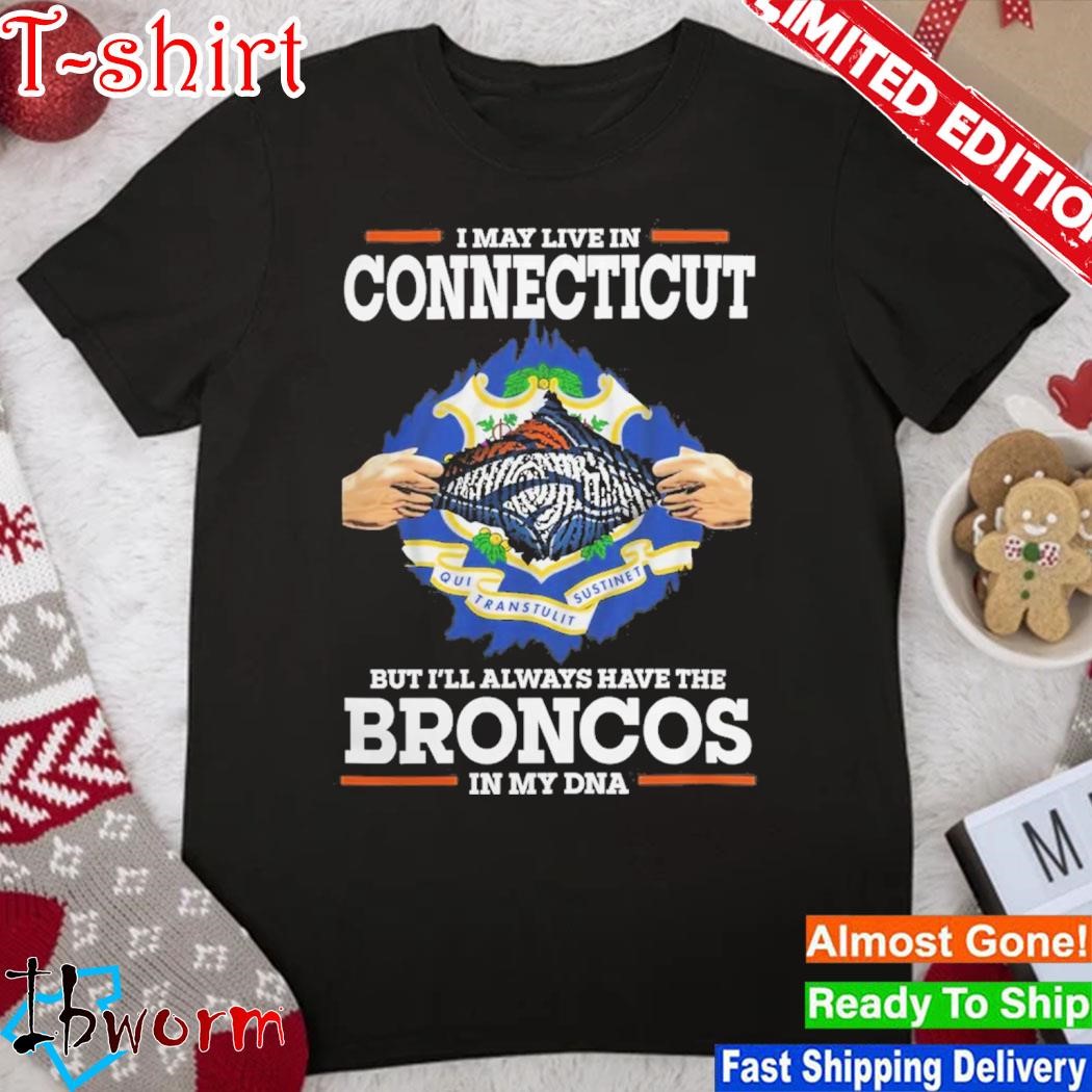 Official i May Live In Connecticut But I’ll Always Have The Broncos In My DNA Shirt
