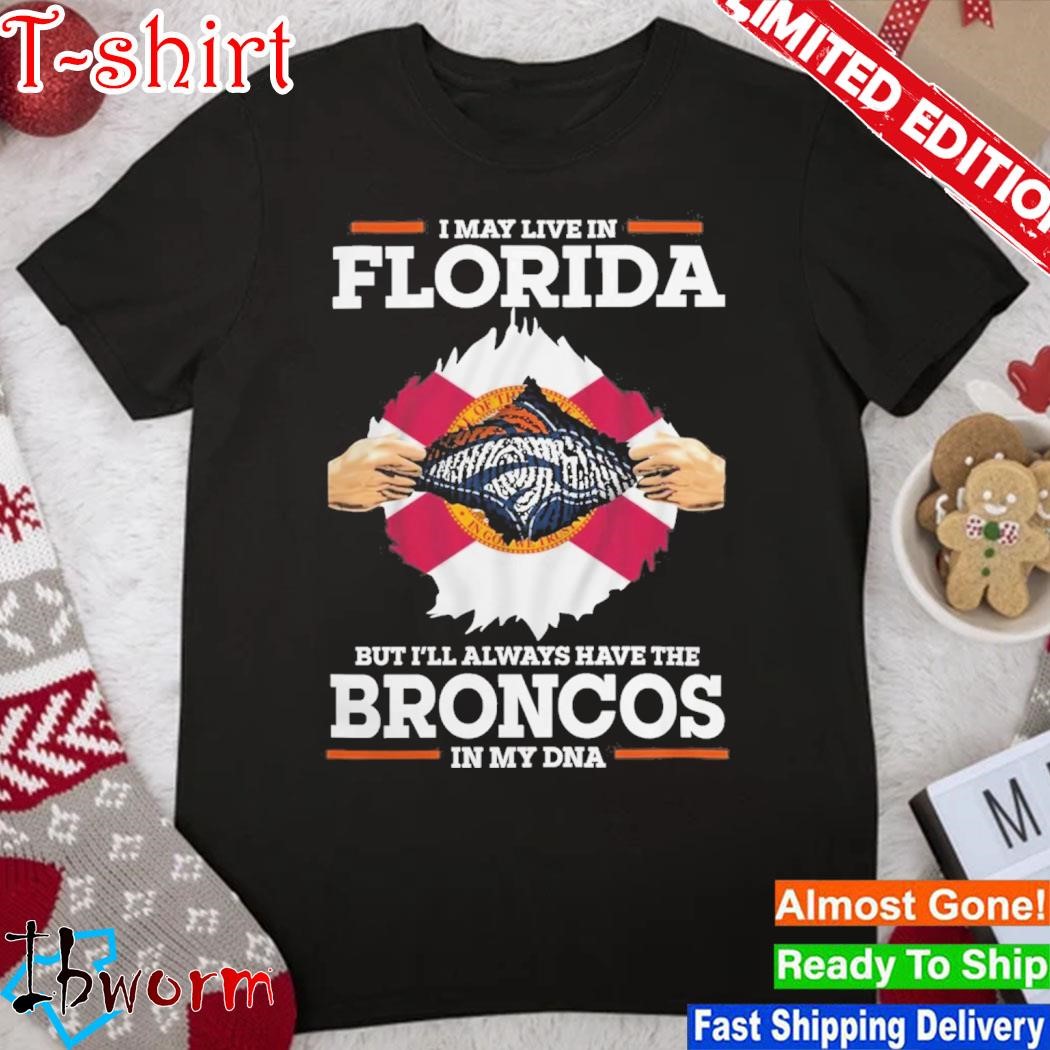 Official i May Live In Florida But I’ll Always Have The Broncos In My DNA Shirt