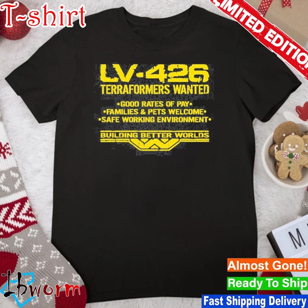Official lv-426 Terraformers Wanted Good Rates Of Pay Families And Pets Welcome Safe Working Environment shirt