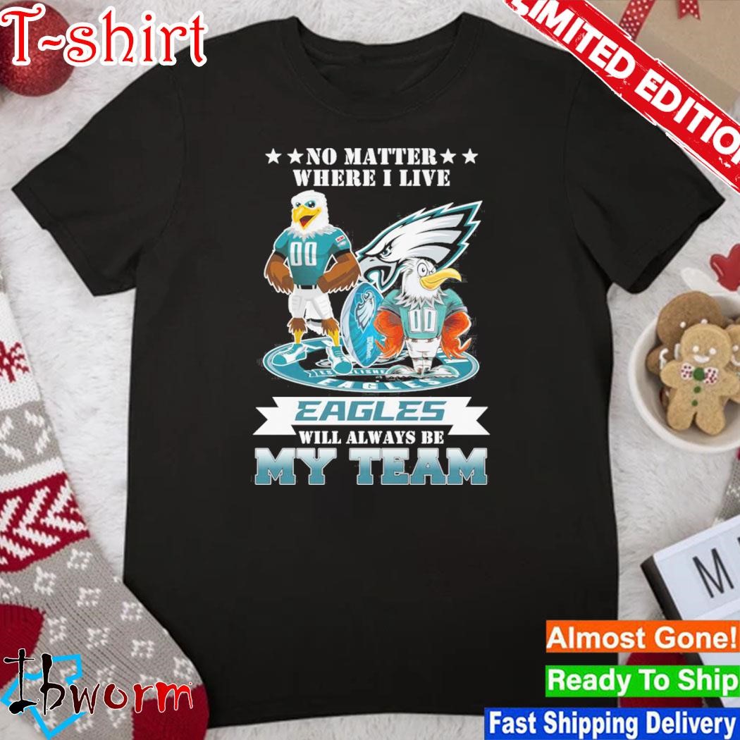 Official no Matter Where I Live Eagles Will Always Be My Team T Shirt