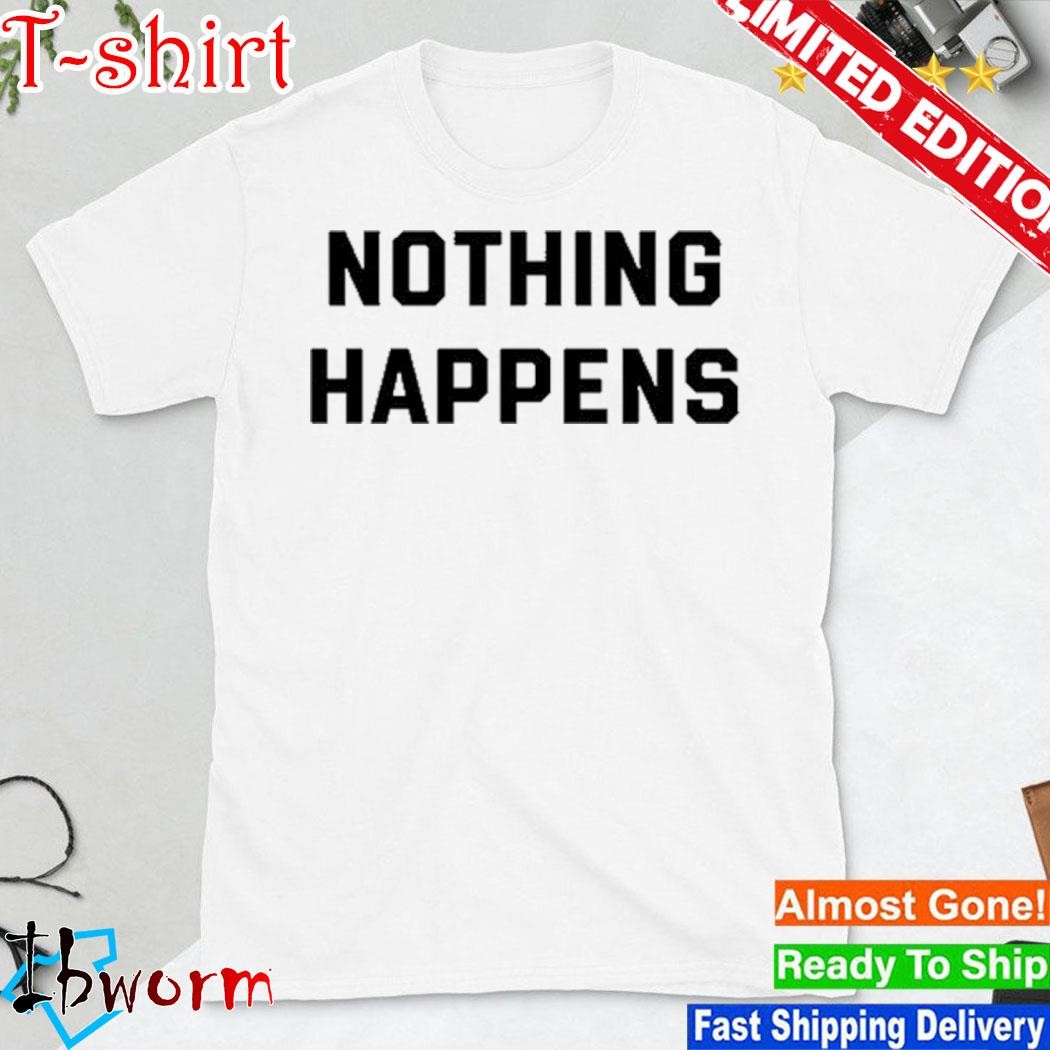 Official nothing Happens Shirt