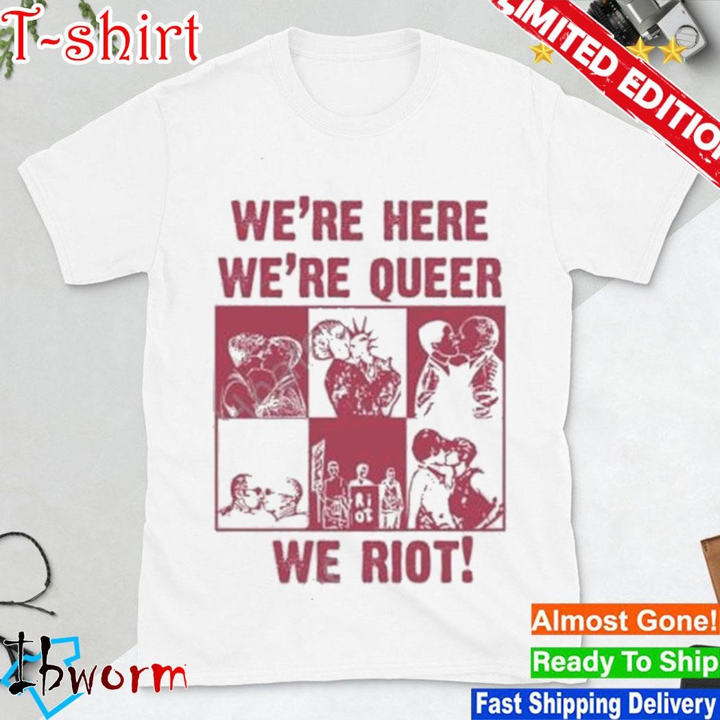 Official obsessed With We’re Here We’re Queer We Riot Shirt
