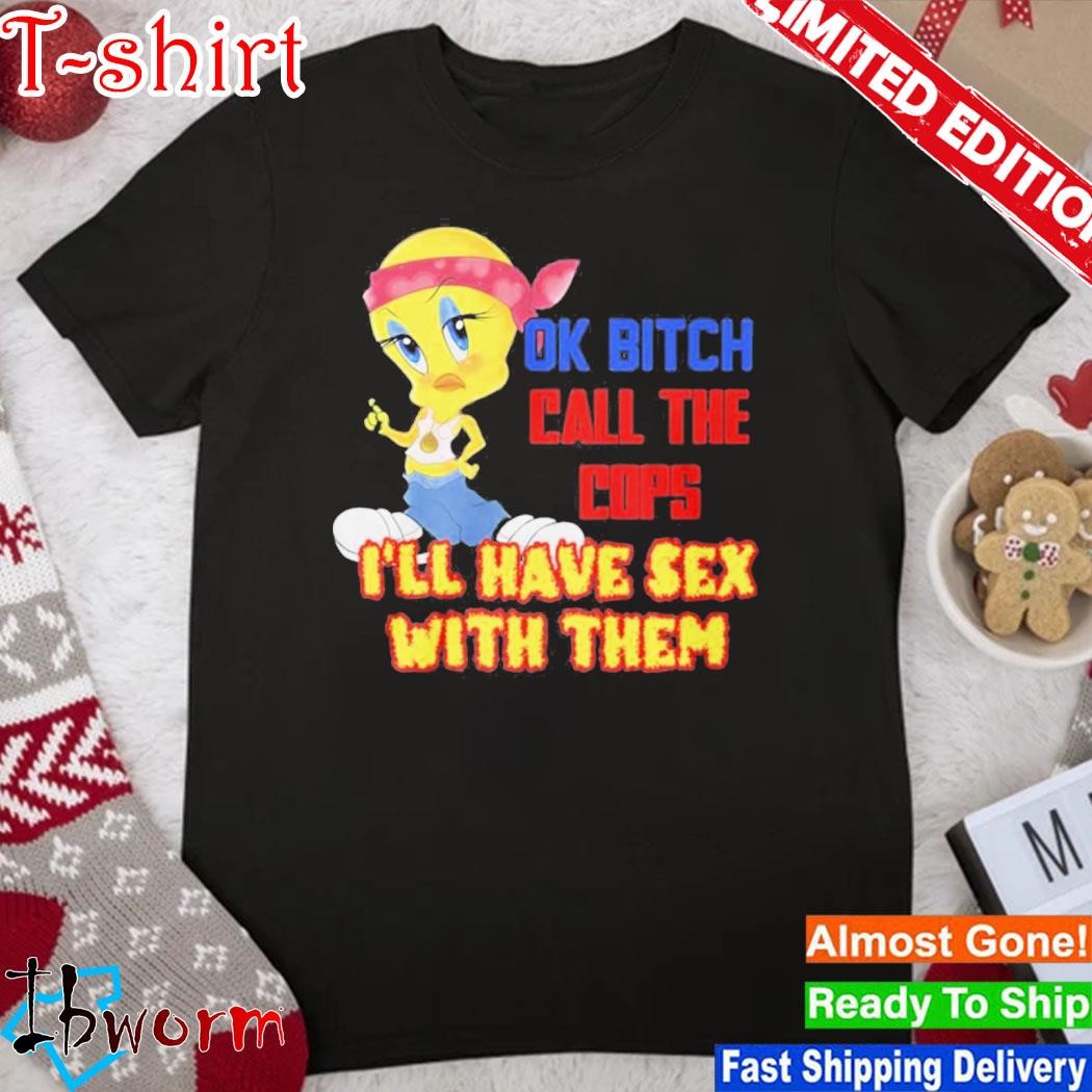 Official ok Bitch Call The Cops I’ll Have Sex With Them T-Shirt