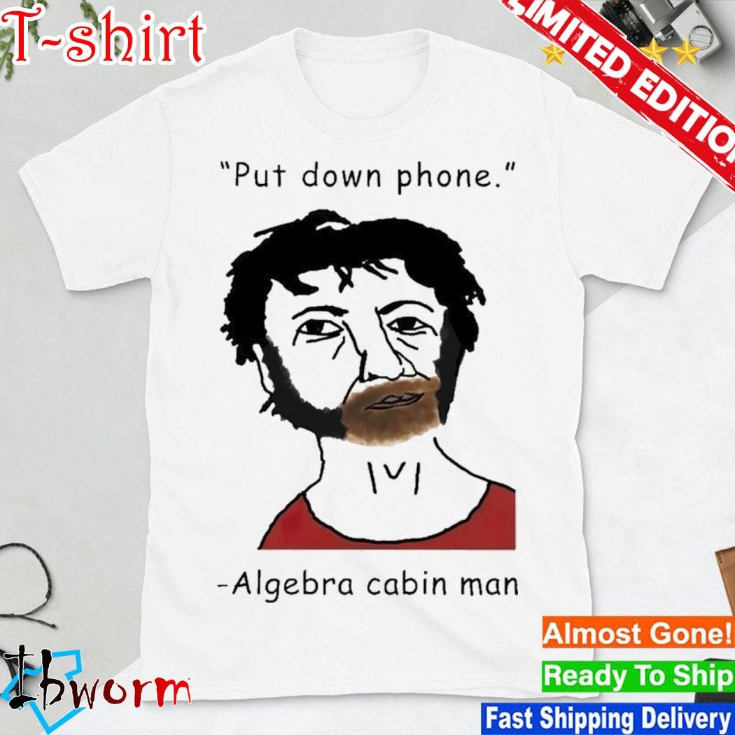 Official put Down Phone Algebra Cabin Man Shirt