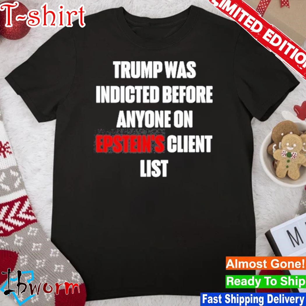 Official rump Was Indicted Before Anyone On Epstein’S Client List shirt