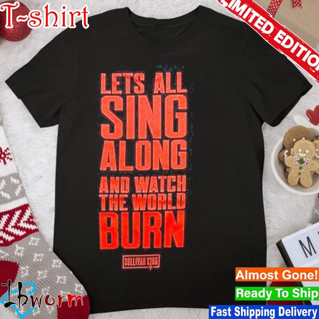 Official sullivan King “Skull Head Lyric” Tees Lets All Sing Along And Watch The World Burn shirt
