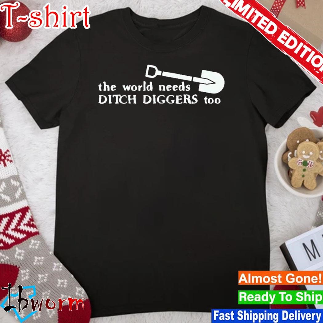 Official super 70S Sports The World Needs Ditch Diggers Too Shirt