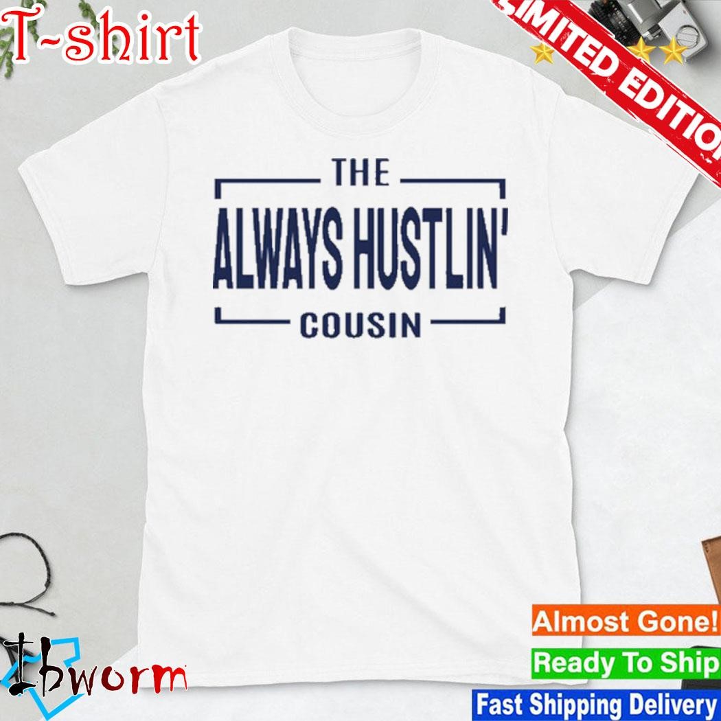 Official the Always Hustlin' Cousin T-Shirt