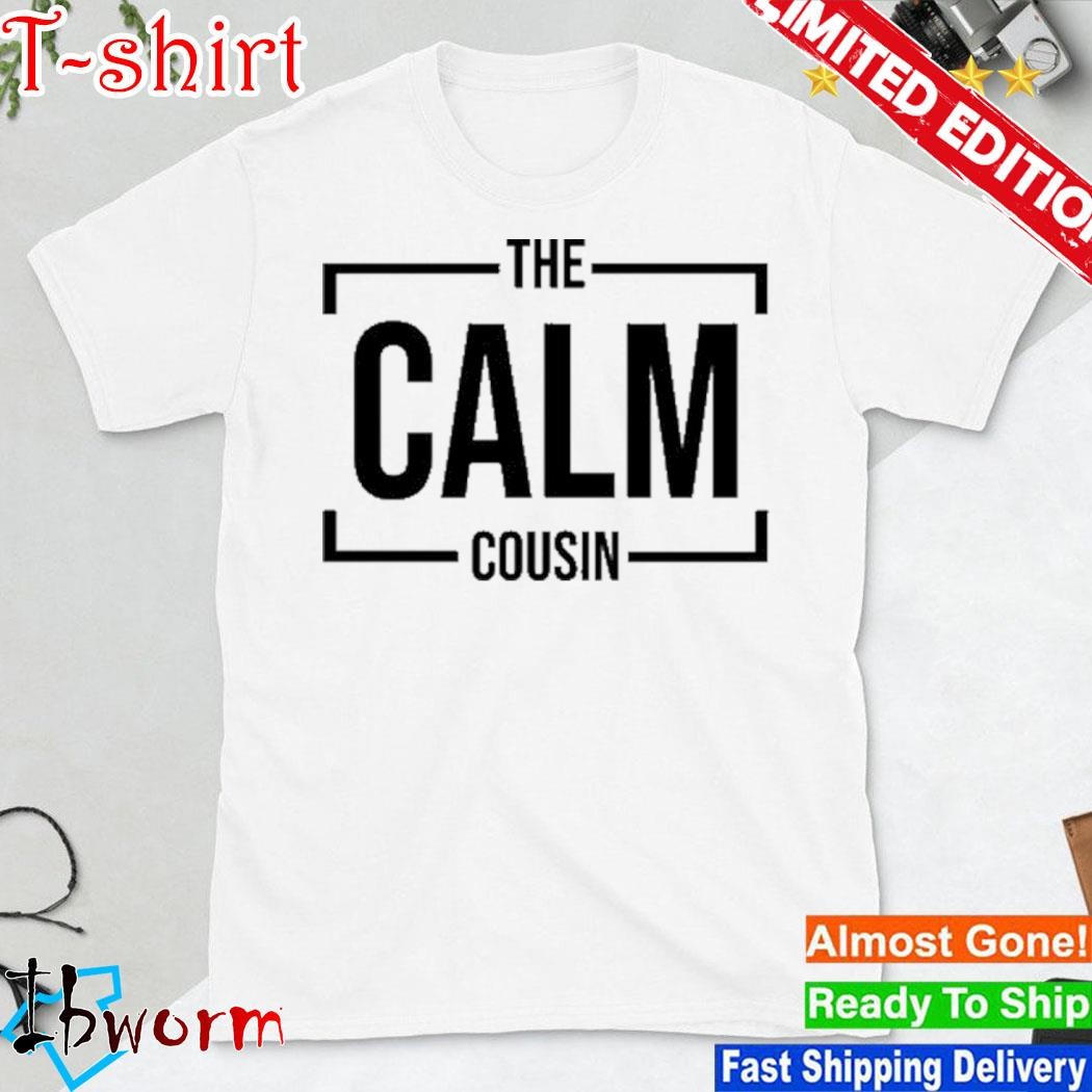 Official the Calm Cousin Shirt