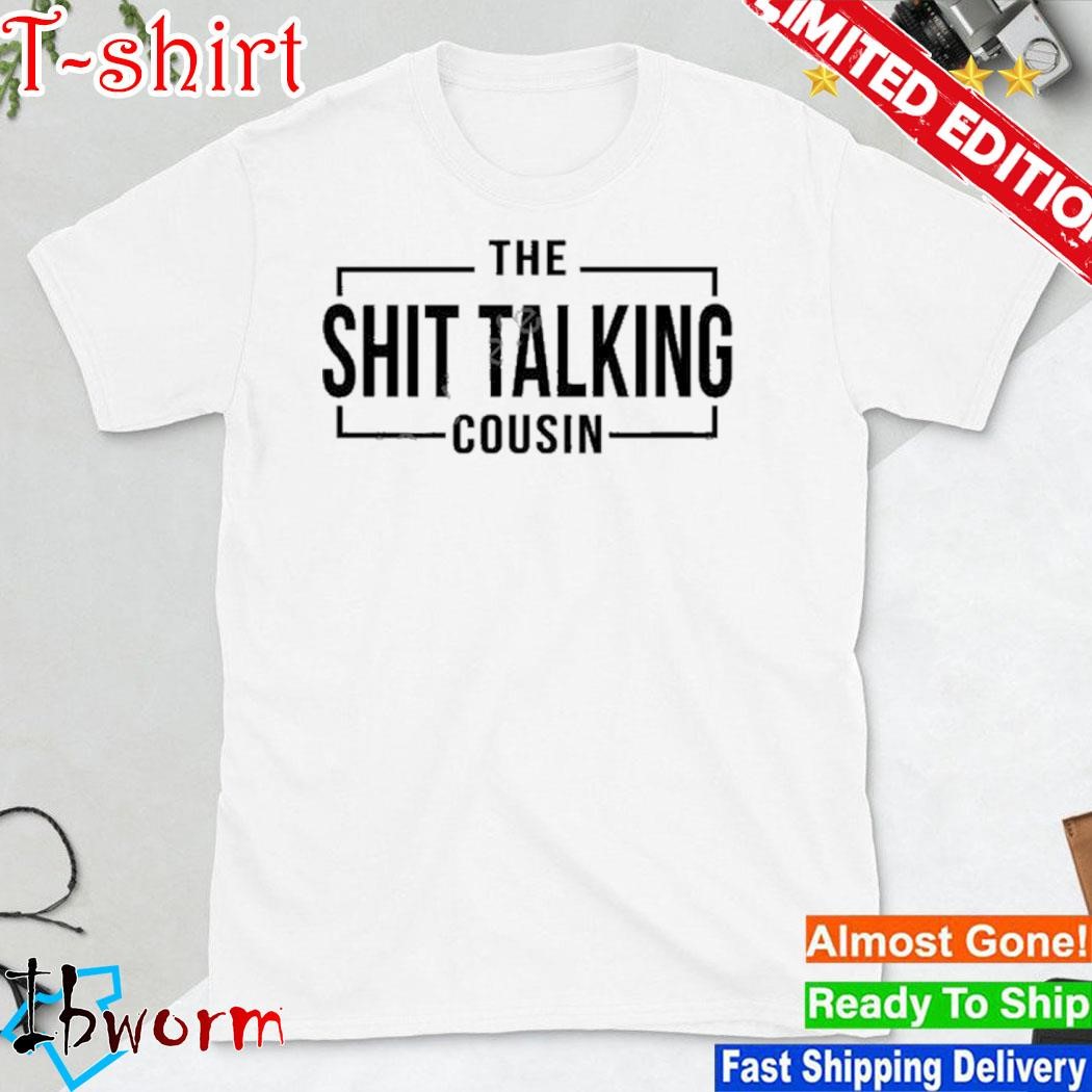 Official the Shit Talking Cousin Shirt