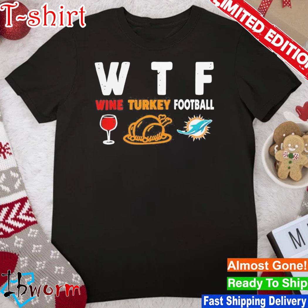 Official wTF Wine Turkey Football Miami Dolphins Thanksgiving Shirt