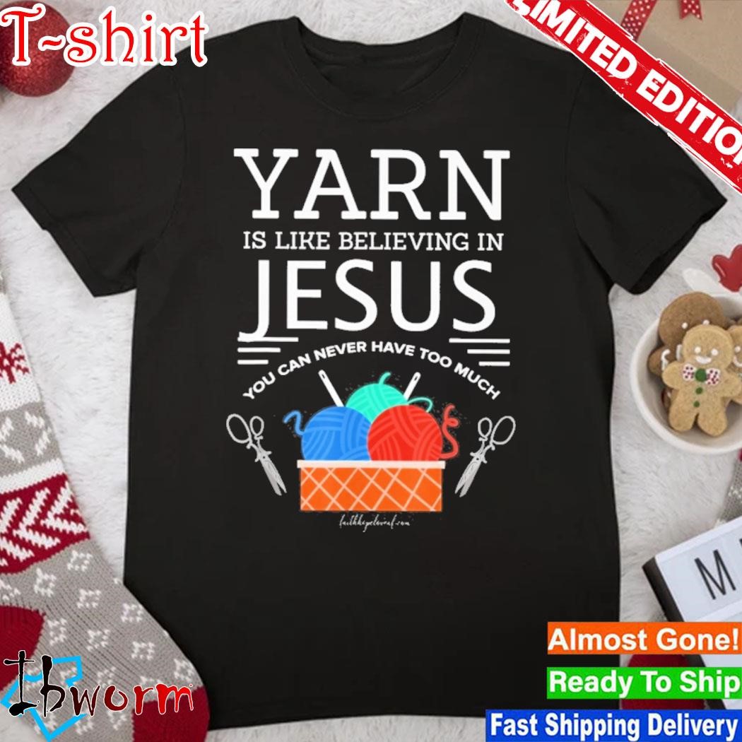 Official yarn is like believing in Jesus you can never have too much shirt