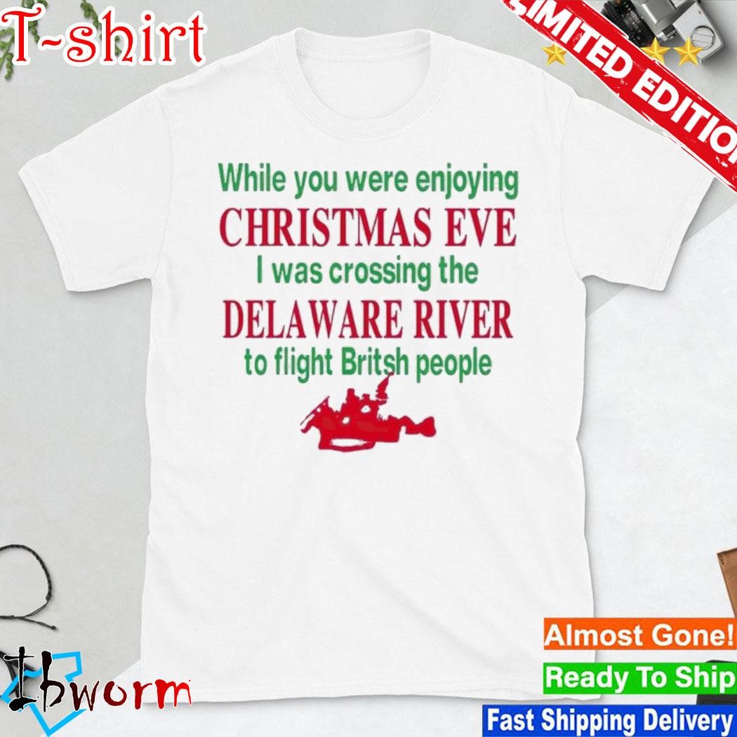 You Were Enjoying Christmas Eve I Was Crossing The Delaware River shirt