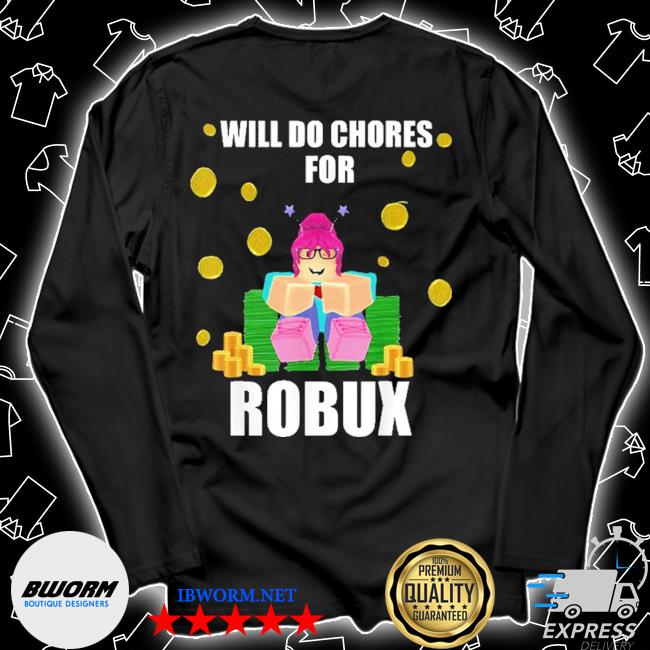 Official Will Do Chores For Robux Shirt Hoodie Sweater Long Sleeve And Tank Top - robux chirt
